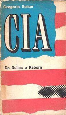 Libro: CIA: de Dulles a Raborn, de Gregorio Selser