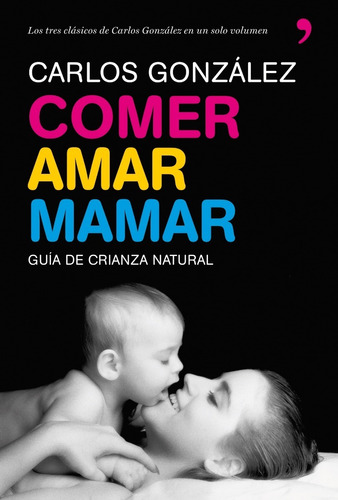Libro Comer, Amar, Mamar - Carlos Gonzalez * Local * Papel