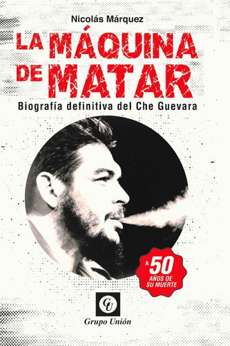 La Máquina De Matar Che Guevara Nicolás Márquez Grupo