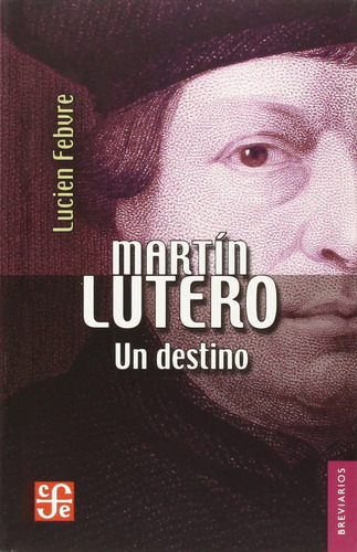 Martín Lutero Un Destino - Lucien Febvre - Ed. Fce