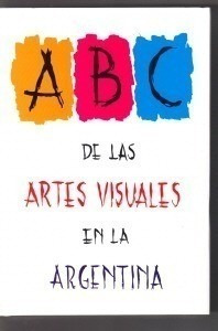 El Abc De Las Artes Visuales En La Argentina * Svanascini O